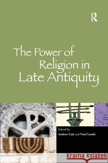 The Power of Religion in Late Antiquity Andrew Cain Noel Lenski  9781138382756