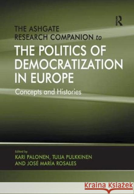 The Ashgate Research Companion to the Politics of Democratization in Europe: Concepts and Histories Tuija Pulkkinen Kari Palonen  9781138382817 Routledge