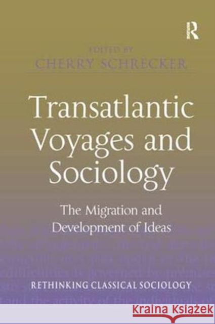 Transatlantic Voyages and Sociology: The Migration and Development of Ideas Cherry Schrecker   9781138382855