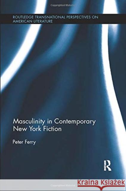 Masculinity in Contemporary New York Fiction Peter Ferry 9781138382893 Taylor and Francis