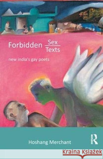 Forbidden Sex, Forbidden Texts: New India's Gay Poets Merchant, Hoshang 9781138382909 Taylor and Francis