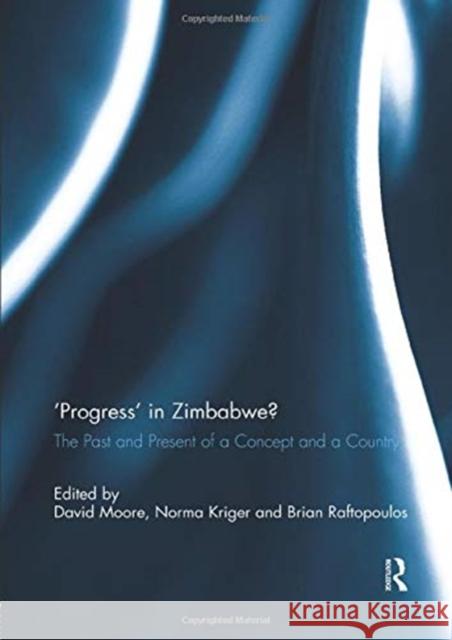 'Progress' in Zimbabwe?: The Past and Present of a Concept and a Country Brian Raftopoulos David Moore Norma J. Kriger 9781138382978 Routledge