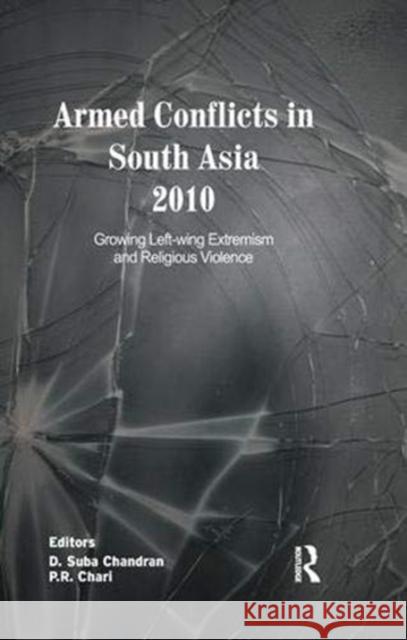 Armed Conflicts in South Asia 2010: Growing Left-Wing Extremism and Religious Violence Chandran, D. Suba 9781138383005