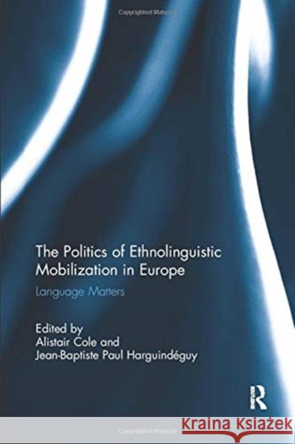 The Politics of Ethnolinguistic Mobilization in Europe: Language Matters Alistair Cole (Cardiff University, UK) Jean-Baptiste Harguindeguy (Universidad   9781138383166 Routledge