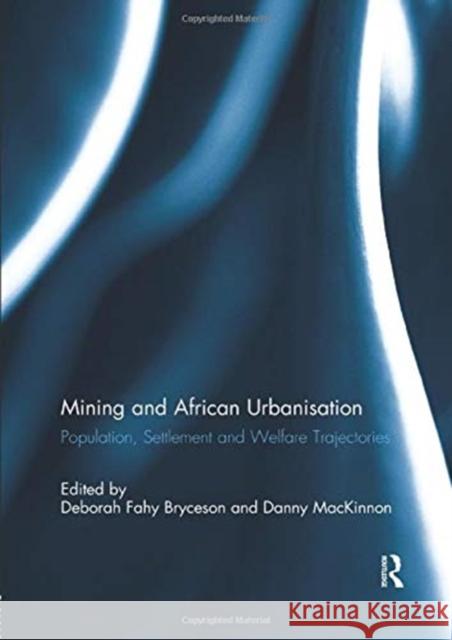 Mining and African Urbanisation: Population, Settlement and Welfare Trajectories Deborah Fahy Bryceson Daniel F. MacKinnon  9781138383289