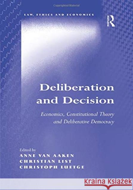 Deliberation and Decision: Economics, Constitutional Theory and Deliberative Democracy Aaken, Anne Van 9781138383463