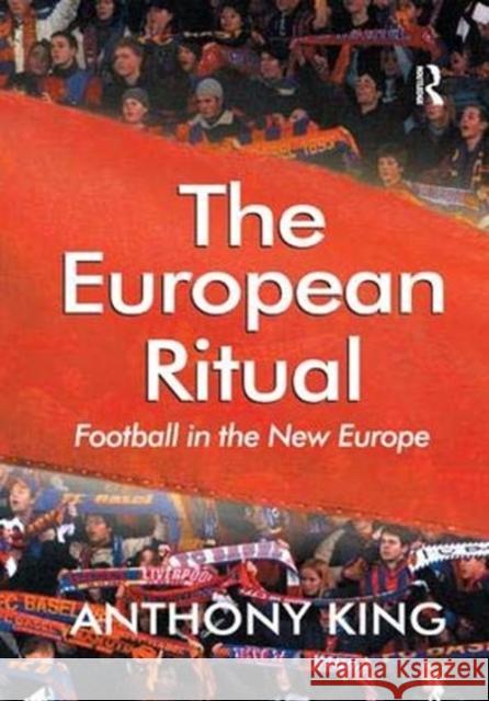 The European Ritual: Football in the New Europe Anthony King   9781138383609 Routledge