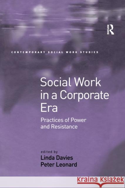Social Work in a Corporate Era: Practices of Power and Resistance Linda Davies Peter Leonard  9781138383630 Routledge
