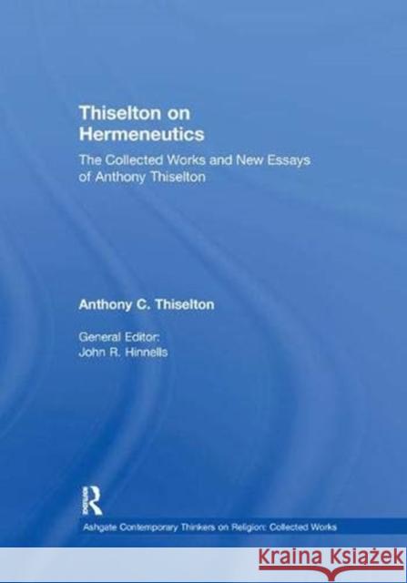 Thiselton on Hermeneutics: The Collected Works and New Essays of Anthony Thiselton Anthony C. Thiselton   9781138383647 Routledge