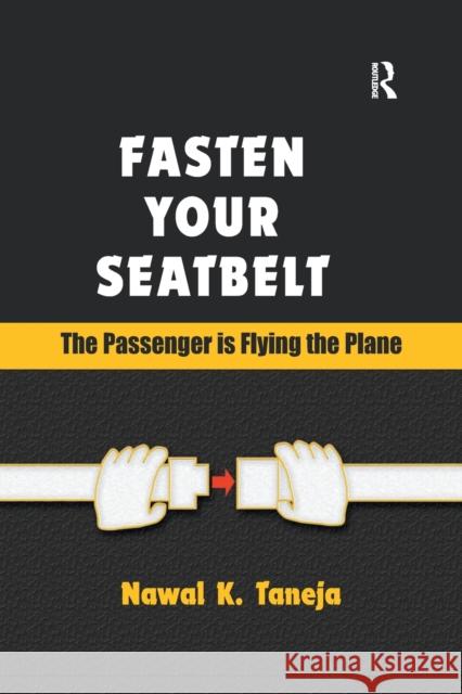 Fasten Your Seatbelt: The Passenger is Flying the Plane Nawal K. Taneja   9781138383685 Routledge