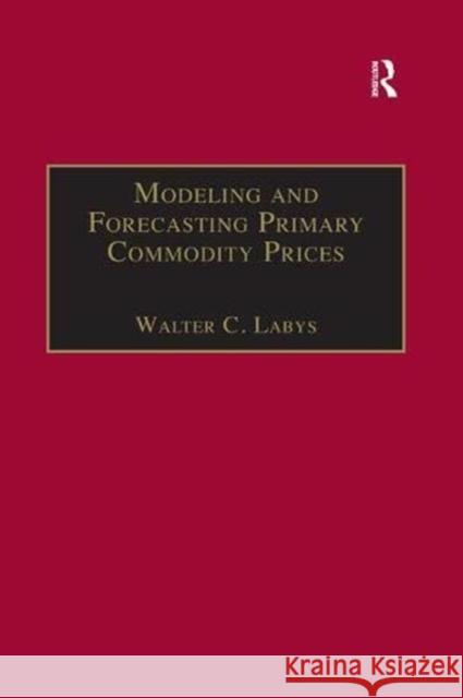 Modeling and Forecasting Primary Commodity Prices Walter C. Labys 9781138383692