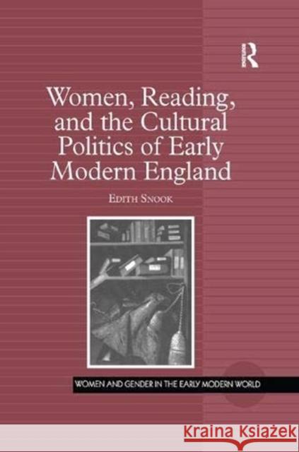 Women, Reading, and the Cultural Politics of Early Modern England Edith Snook   9781138383753 Routledge