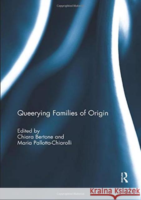 Queerying Families of Origin Chiara Bertone Maria Pallotta-Chiarolli  9781138383906