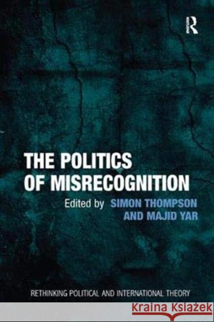 The Politics of Misrecognition Majid Yar Simon Thompson  9781138383944 Routledge