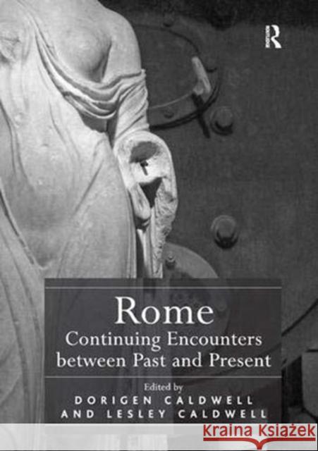 Rome: Continuing Encounters between Past and Present Dorigen Caldwell 9781138383982 Taylor & Francis Ltd