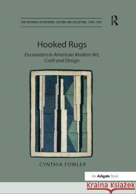 Hooked Rugs: Encounters in American Modern Art, Craft and Design Cynthia Fowler   9781138384002