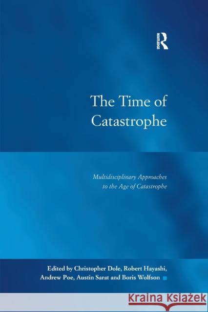 The Time of Catastrophe: Multidisciplinary Approaches to the Age of Catastrophe Christopher Dole Robert Hayashi Andrew Poe 9781138384064