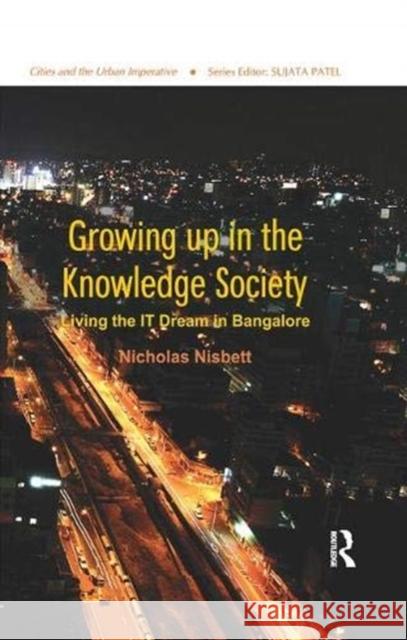 Growing Up in the Knowledge Society: Living the It Dream in Bangalore Nisbett, Nicholas 9781138384231