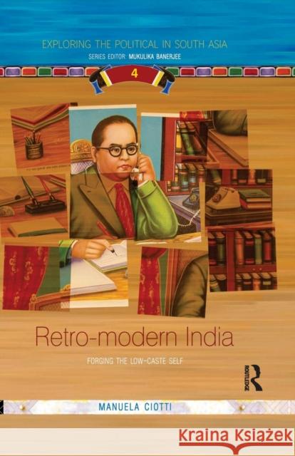 Retro-Modern India: Forging the Low-Caste Self Ciotti, Manuela 9781138384248 Taylor and Francis