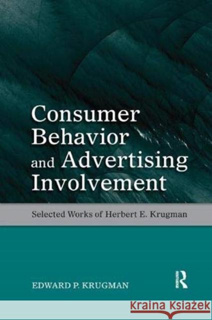 Consumer Behavior and Advertising Involvement: Selected Works of Herbert E. Krugman Krugman, Edward P. 9781138384309 Taylor and Francis