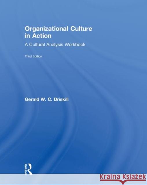 Organizational Culture in Action: A Cultural Analysis Workbook Gerald W. Driskill Angela Laird Brenton 9781138384552