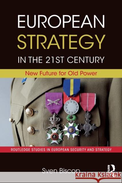European Strategy in the 21st Century: New Future for Old Power Sven Biscop 9781138384729 Routledge