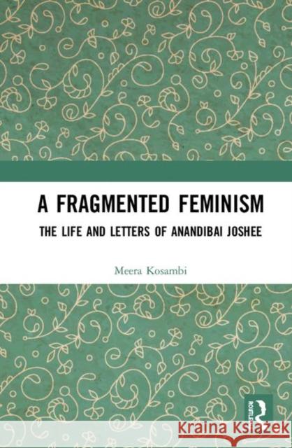 A Fragmented Feminism: The Life and Letters of Anandibai Joshee Meera Kosambi Ram Ramaswamy Madhavi Kolhatkar 9781138384866 Routledge Chapman & Hall