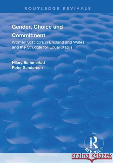 Gender, Choice and Commitment: Women Solicitors in England and Wales and the Struggle for Equal Status Hilary Sommerlad Peter Sanderson 9781138385030