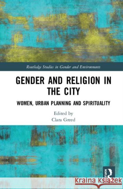 Gender and Religion in the City: Women, Urban Planning and Spirituality Clara Greed 9781138385108 Routledge