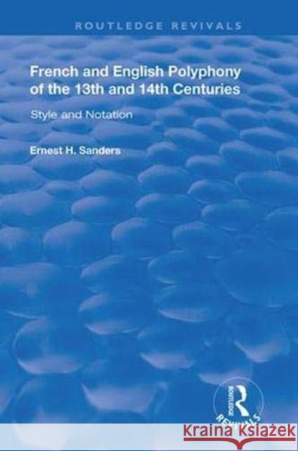 French and English Polyphony of the 13th and 14th Centuries: Style and Notation Ernest H. Sanders 9781138385238