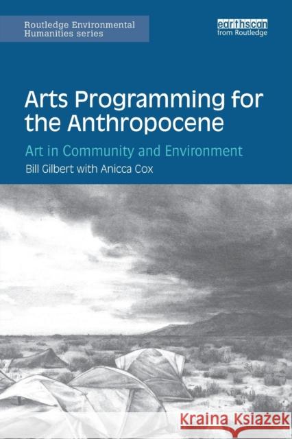 Arts Programming for the Anthropocene: Art in Community and Environment Bill Gilbert Anicca R. Cox 9781138385269