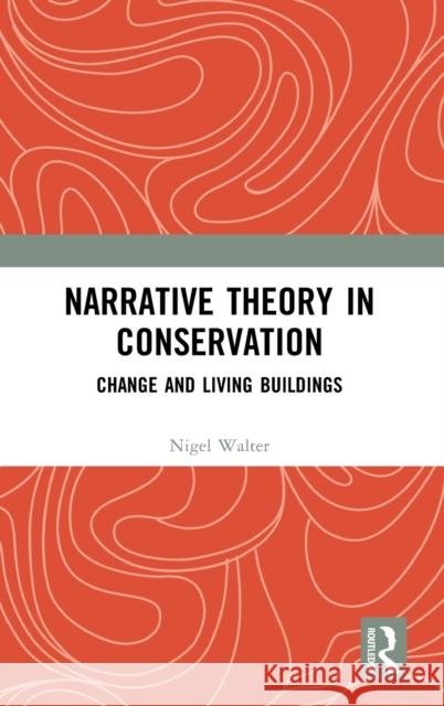 Narrative Theory in Conservation: Change and Living Buildings Nigel Walter 9781138385276 Routledge