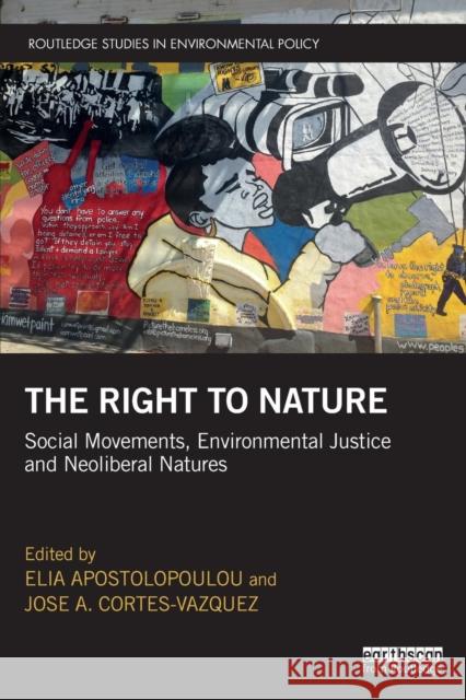 The Right to Nature: Social Movements, Environmental Justice and Neoliberal Natures Elia Apostolopoulou Jose A. Cortes-Vazquez 9781138385375 Routledge