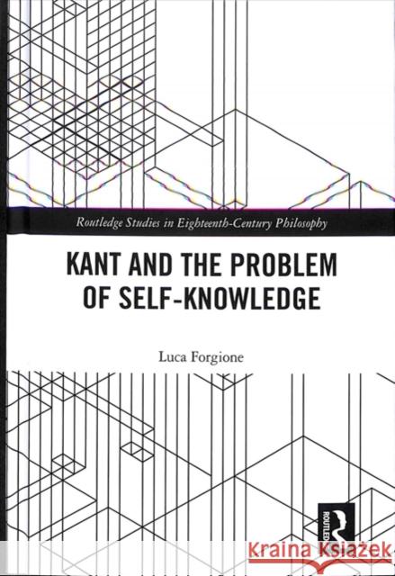 Kant and the Problem of Self-Knowledge Luca Forgione 9781138385467 Routledge