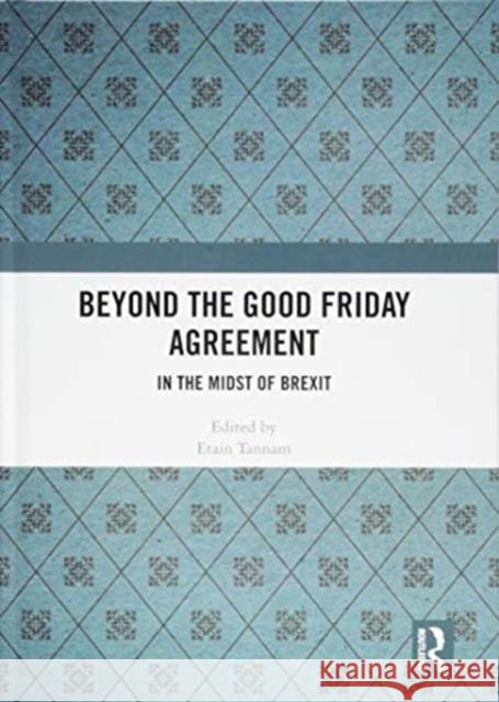 Beyond the Good Friday Agreement: In the Midst of Brexit Etain Tannam 9781138385474