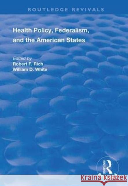 Health Policy, Federalism and the American States Robert F. Rich William D. White 9781138385856