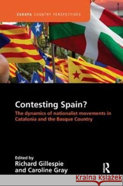 Contesting Spain? the Dynamics of Nationalist Movements in Catalonia and the Basque Country: The Dynamics of Nationalist Movements in Catalonia and th Gillespie, Richard 9781138386389