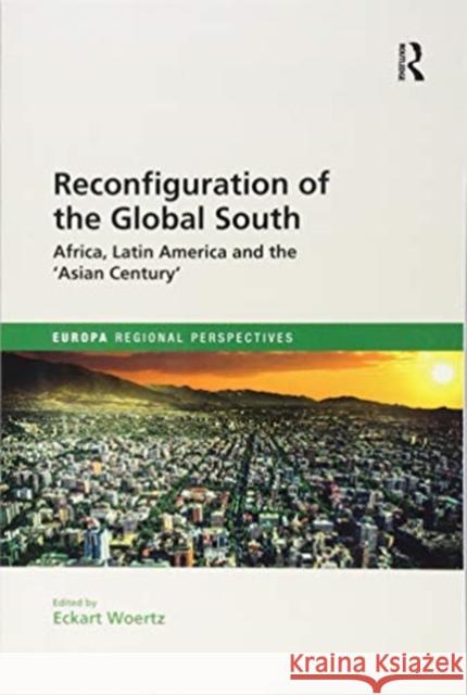 Reconfiguration of the Global South: Africa and Latin America and the 'Asian Century' Woertz, Eckart 9781138386471