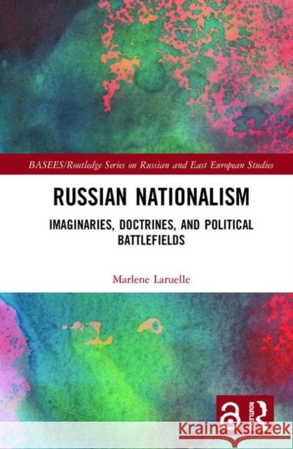 Russian Nationalism: Imaginaries, Doctrines, and Political Battlefields Marlene Laruelle 9781138386525 Routledge