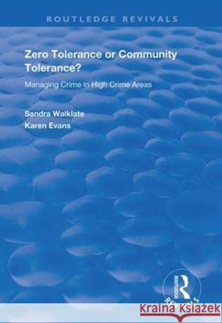 Zero Tolerance or Community Tolerance?: Managing Crime in High Crime Areas Sandra Walklate Karen Evans 9781138386648