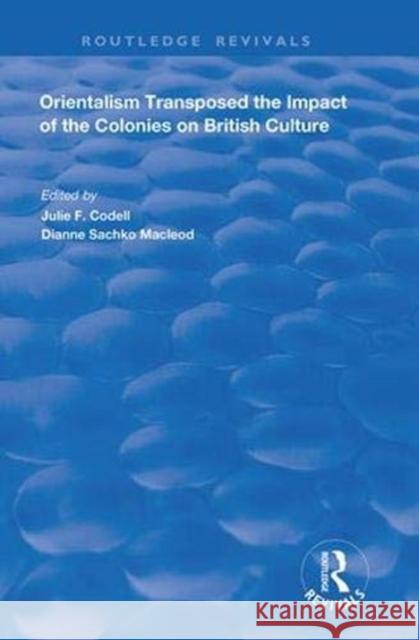 Orientalism Transposed: Impact of the Colonies on British Culture Julie F. Codell Dianne Sacko MacLeod 9781138386693 Routledge