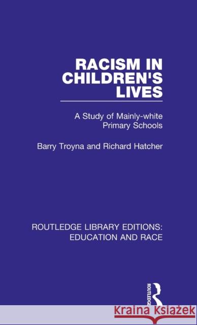 Racism in Children's Lives: A Study of Mainly-white Primary Schools Troyna, Barry 9781138386747