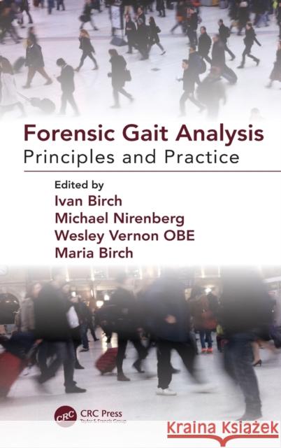 Forensic Gait Analysis: Principles and Practice Ivan Birch Michael Nirenberg Wesley Vernon 9781138386846