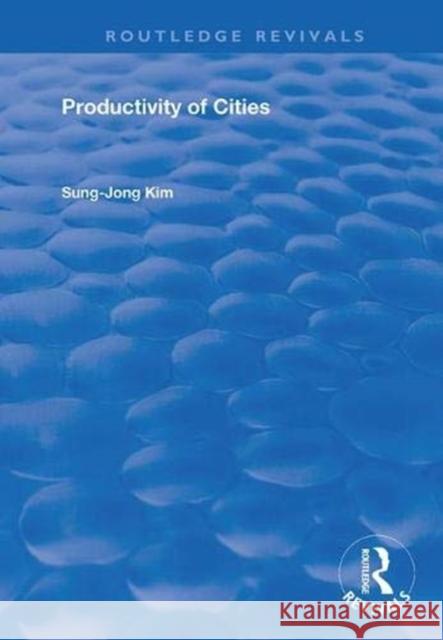 Productivity of Cities Sung- Jong Kim 9781138386938 Routledge