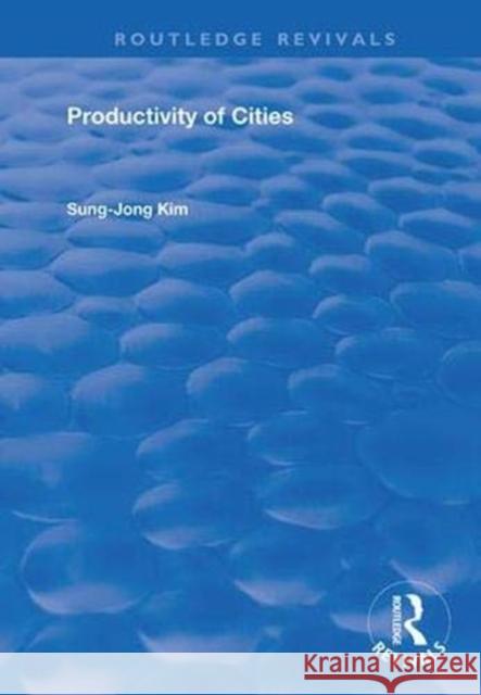 Productivity of Cities Sung- Jong Kim 9781138386976 Routledge