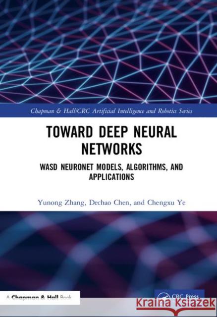 Deep Neural Networks: Wasd Neuronet Models, Algorithms, and Applications Yunong Zhang Dechao Chen Chengxu Ye 9781138387034 CRC Press