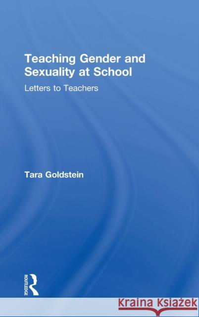 Teaching Gender and Sexuality at School: Letters to Teachers Tara Goldstein 9781138387133