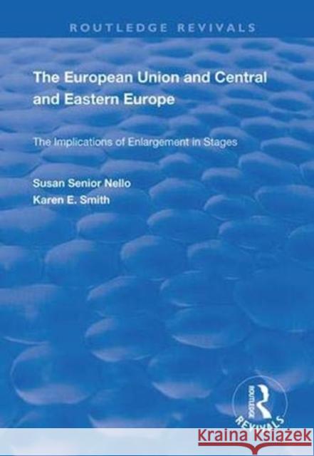 The European Union and Central and Eastern Europe: The Implications of Enlargement in Stages Susan Senior Nello Karen E. Smith 9781138387287 Routledge
