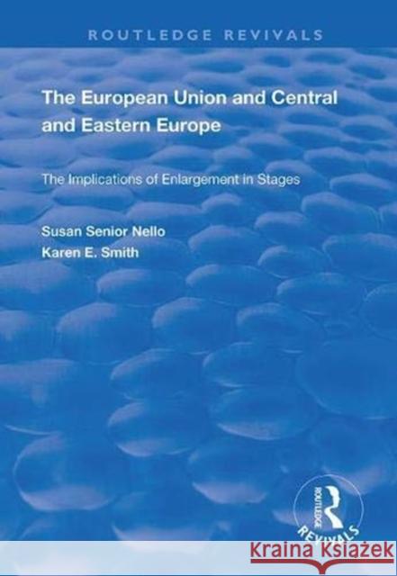 The European Union and Central and Eastern Europe: The Implications of Enlargement in Stages Susan Senior Nello Karen E. Smith 9781138387294 Routledge