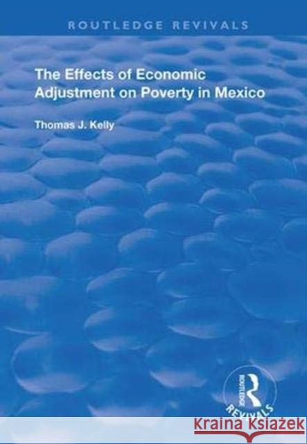 The Effects of Economic Adjustment on Poverty in Mexico Thomas J. Kelly 9781138387324 Routledge